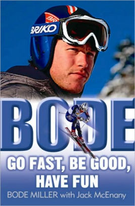 Bode: Go Fast, Be Good, Have Fun By: BODE MILLER